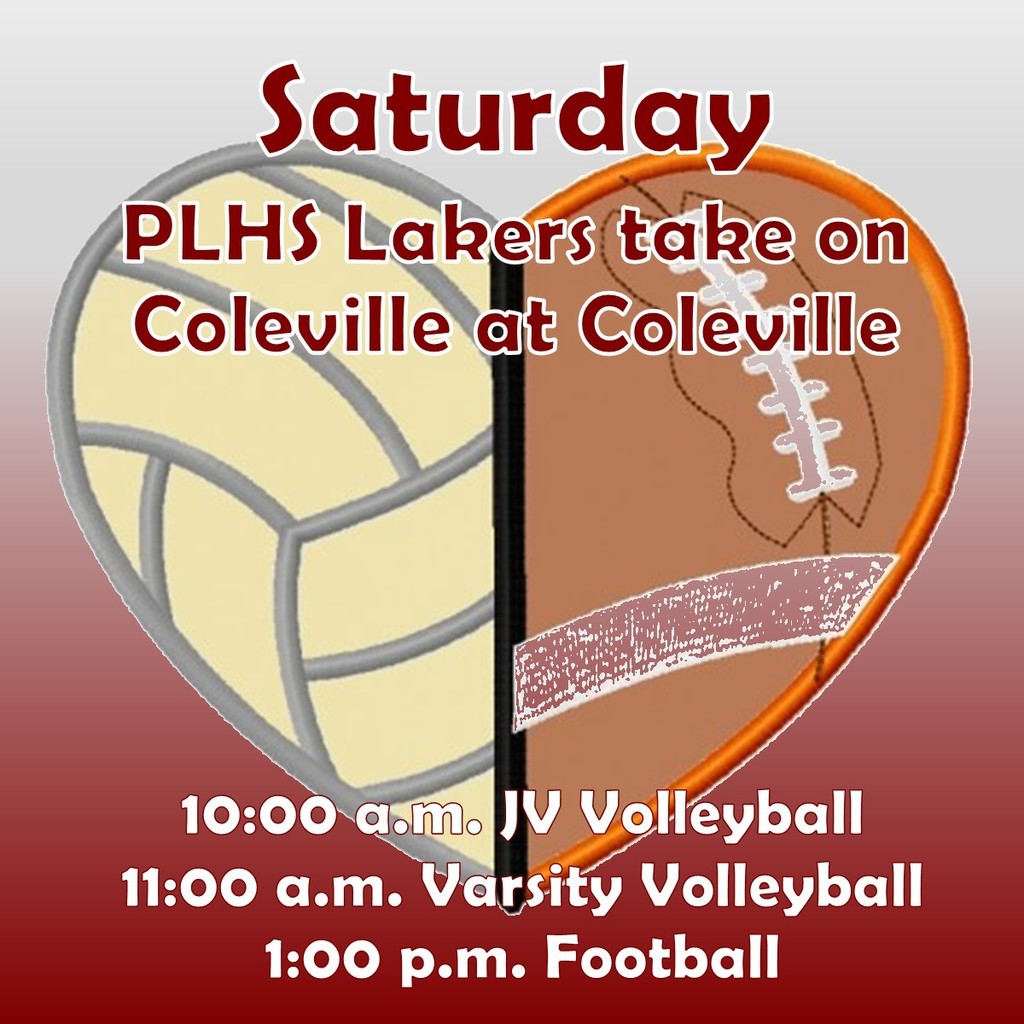 Saturday PLHS Lakers take on Coleville at Coleville 10:00 a.m. JV Volleyball 11:00 a.m. Varsity Volleyball 1:00 p.m. Football